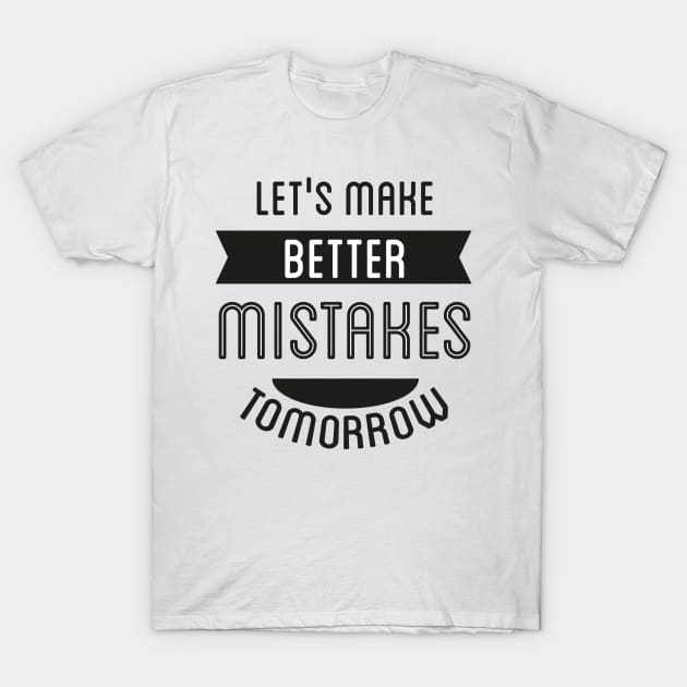 Let's Make Better Mistakes Tomorrow T-Shirt by Mako Design 